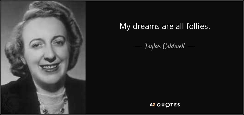 My dreams are all follies. - Taylor Caldwell