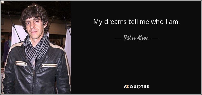My dreams tell me who I am. - Fábio Moon