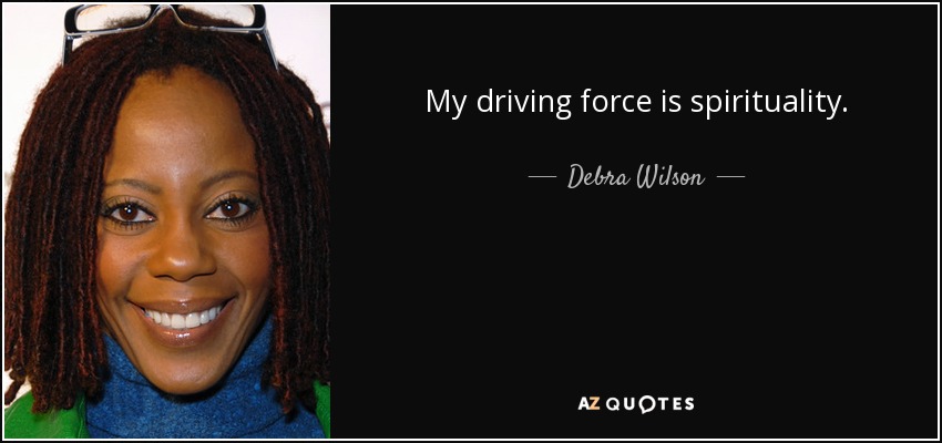 My driving force is spirituality. - Debra Wilson
