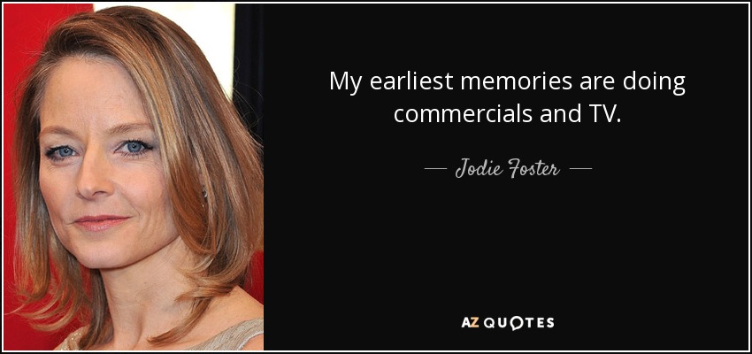My earliest memories are doing commercials and TV. - Jodie Foster