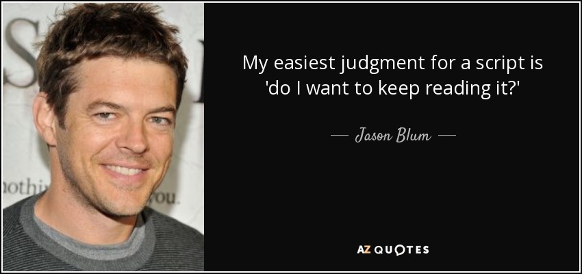 My easiest judgment for a script is 'do I want to keep reading it?' - Jason Blum
