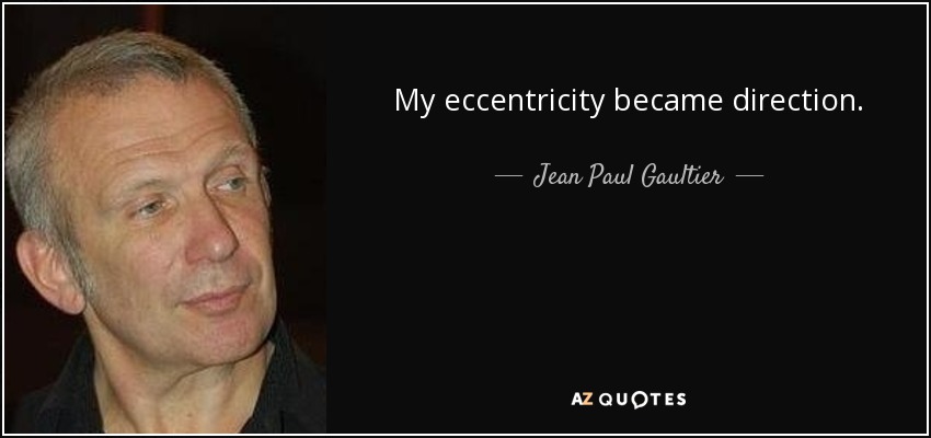 My eccentricity became direction. - Jean Paul Gaultier
