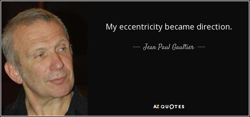 My eccentricity became direction. - Jean Paul Gaultier