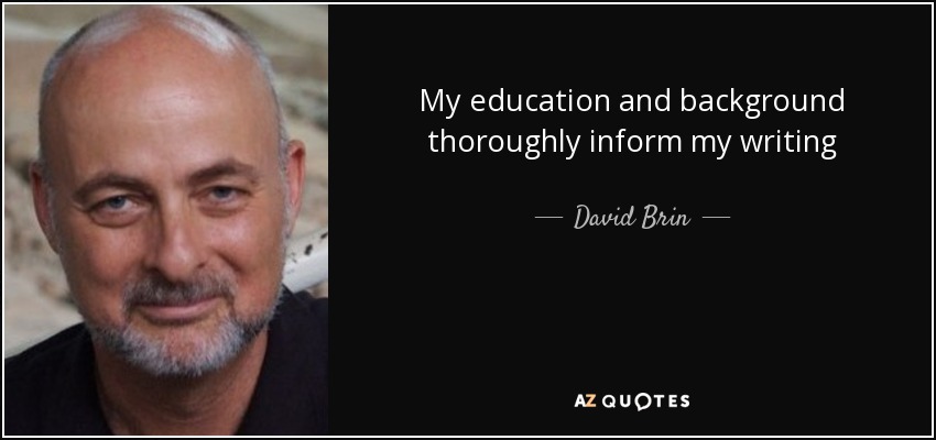 My education and background thoroughly inform my writing - David Brin