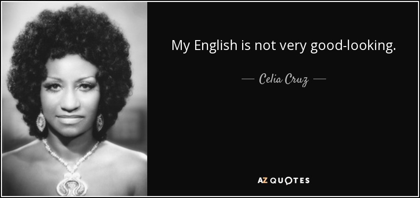 My English is not very good-looking. - Celia Cruz