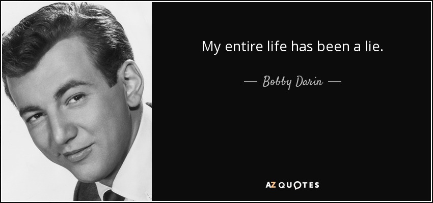 My entire life has been a lie. - Bobby Darin