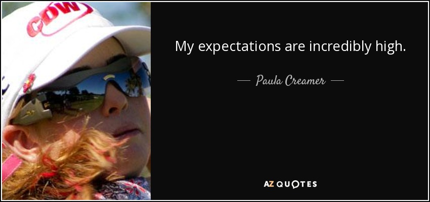 My expectations are incredibly high. - Paula Creamer