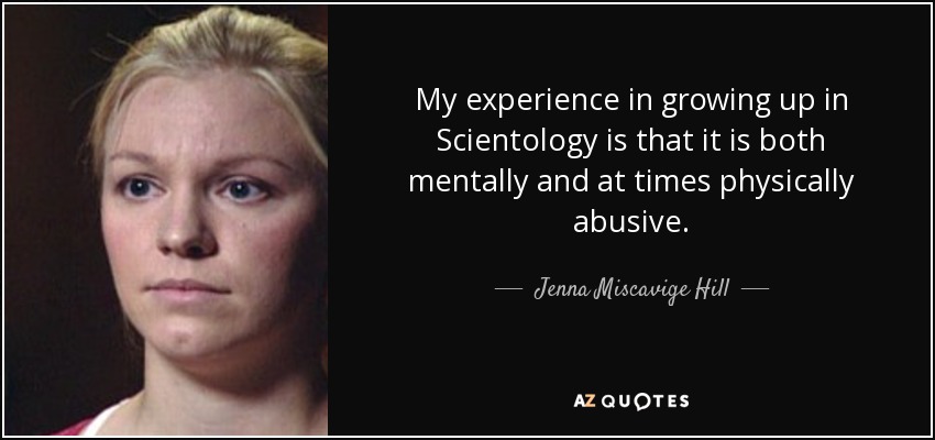 My experience in growing up in Scientology is that it is both mentally and at times physically abusive. - Jenna Miscavige Hill