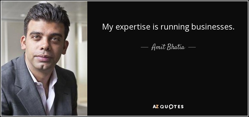 My expertise is running businesses. - Amit Bhatia