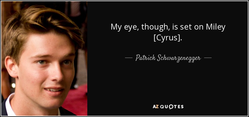 Patrick Schwarzenegger quote: My eye, though, is set on Miley [Cyrus].