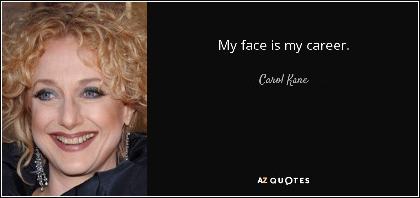 My face is my career. - Carol Kane