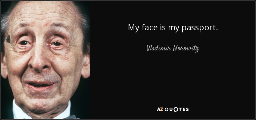 My face is my passport. - Vladimir Horowitz