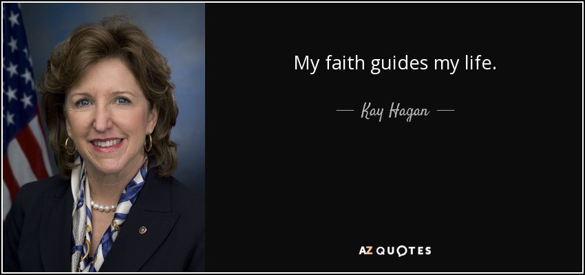My faith guides my life. - Kay Hagan