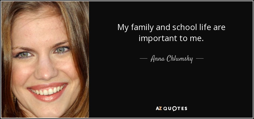 My family and school life are important to me. - Anna Chlumsky
