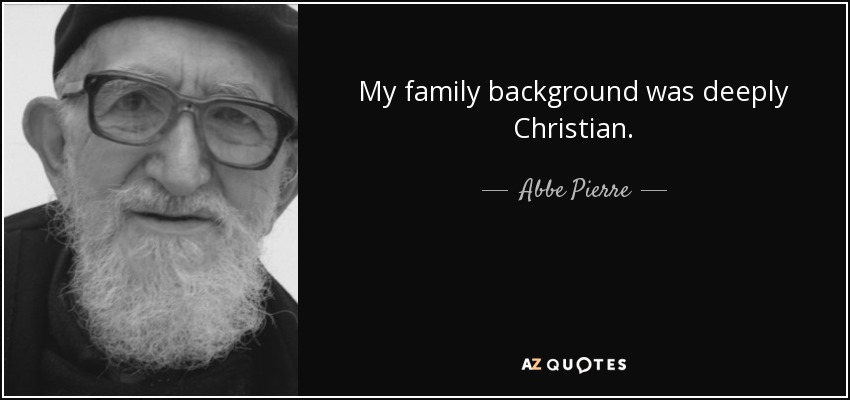 My family background was deeply Christian. - Abbe Pierre