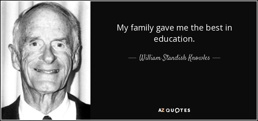My family gave me the best in education. - William Standish Knowles