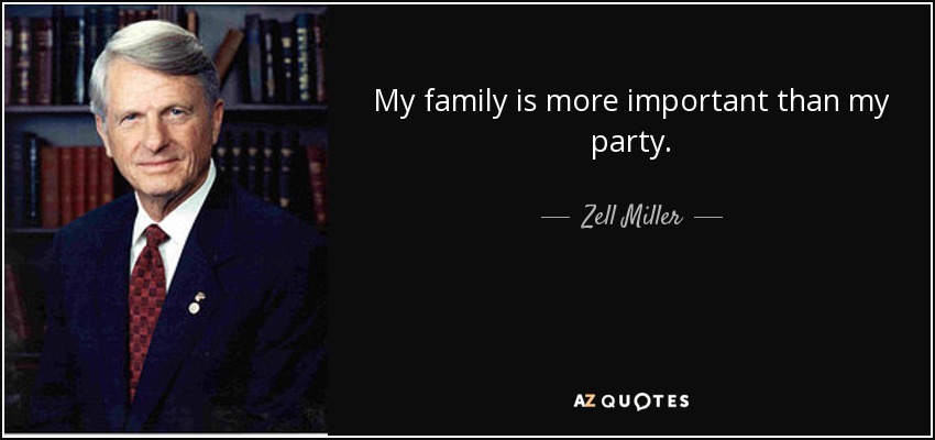 My family is more important than my party. - Zell Miller