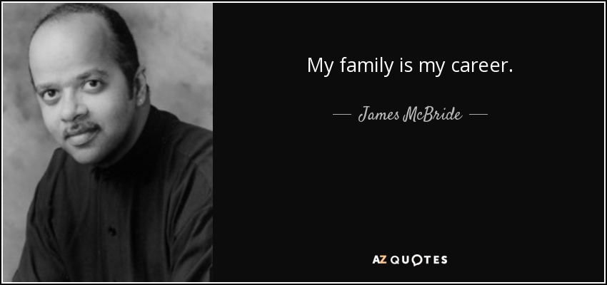 My family is my career. - James McBride