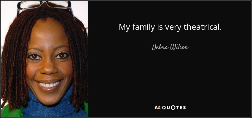 My family is very theatrical. - Debra Wilson
