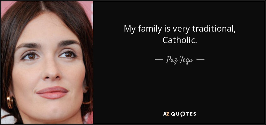 My family is very traditional, Catholic. - Paz Vega
