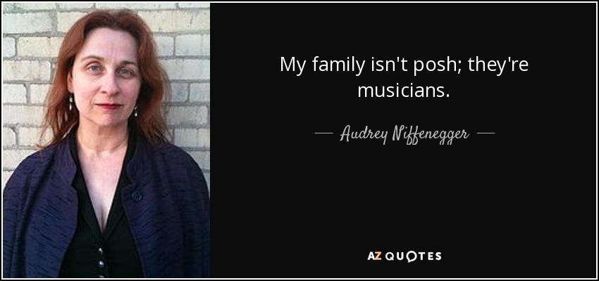 My family isn't posh; they're musicians. - Audrey Niffenegger
