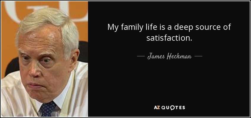 My family life is a deep source of satisfaction. - James Heckman