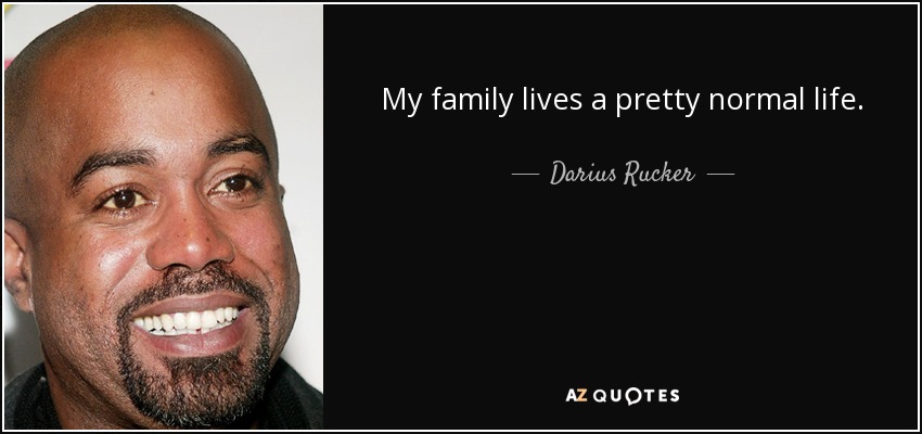 My family lives a pretty normal life. - Darius Rucker