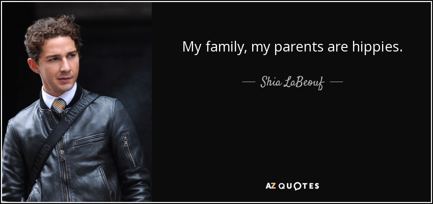 My family, my parents are hippies. - Shia LaBeouf