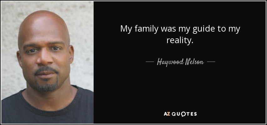 My family was my guide to my reality. - Haywood Nelson