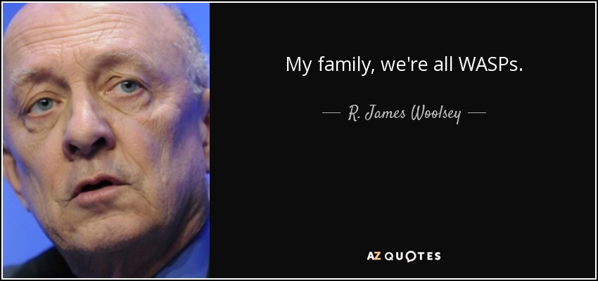 My family, we're all WASPs. - R. James Woolsey, Jr.