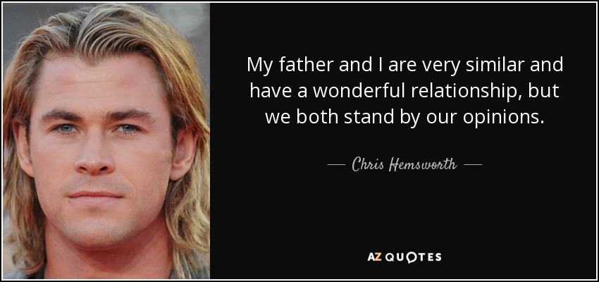 My father and I are very similar and have a wonderful relationship, but we both stand by our opinions. - Chris Hemsworth