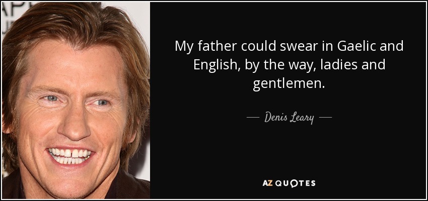 My father could swear in Gaelic and English, by the way, ladies and gentlemen. - Denis Leary