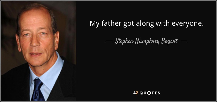My father got along with everyone. - Stephen Humphrey Bogart