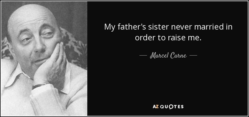 My father's sister never married in order to raise me. - Marcel Carne