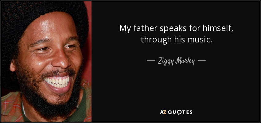 My father speaks for himself, through his music. - Ziggy Marley