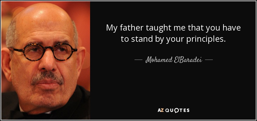 My father taught me that you have to stand by your principles. - Mohamed ElBaradei