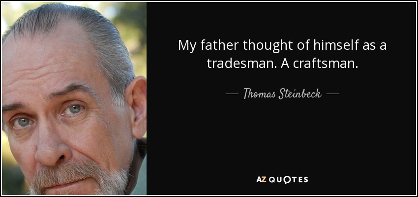 My father thought of himself as a tradesman. A craftsman. - Thomas Steinbeck