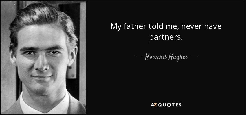 My father told me, never have partners. - Howard Hughes