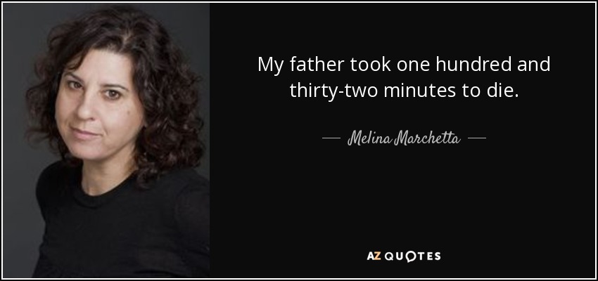 My father took one hundred and thirty-two minutes to die. - Melina Marchetta
