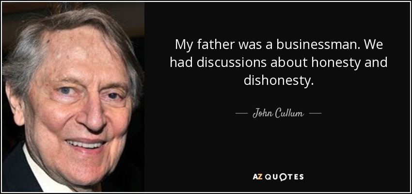 My father was a businessman. We had discussions about honesty and dishonesty. - John Cullum