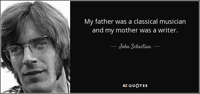 My father was a classical musician and my mother was a writer. - John Sebastian