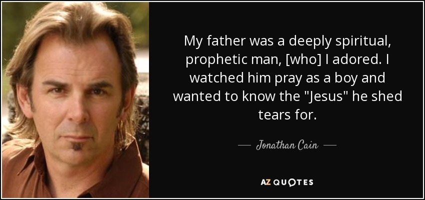 My father was a deeply spiritual, prophetic man, [who] I adored. I watched him pray as a boy and wanted to know the 