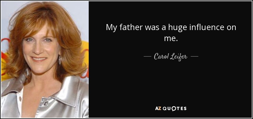 My father was a huge influence on me. - Carol Leifer