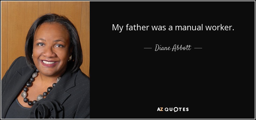 My father was a manual worker. - Diane Abbott