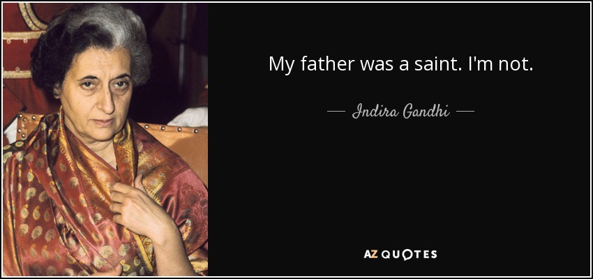 My father was a saint. I'm not. - Indira Gandhi