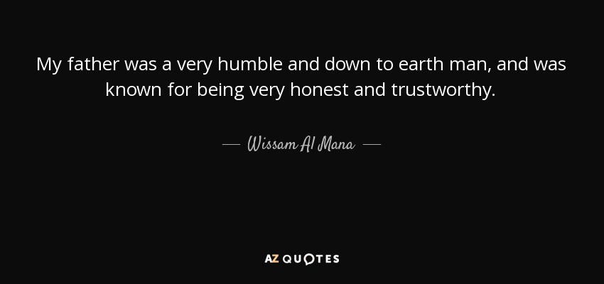 My father was a very humble and down to earth man, and was known for being very honest and trustworthy. - Wissam Al Mana