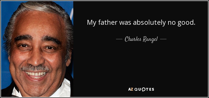 My father was absolutely no good. - Charles Rangel