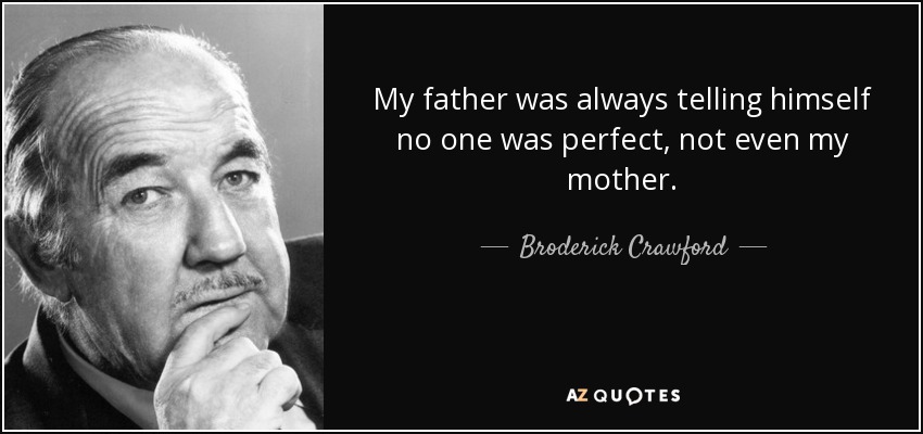My father was always telling himself no one was perfect, not even my mother. - Broderick Crawford