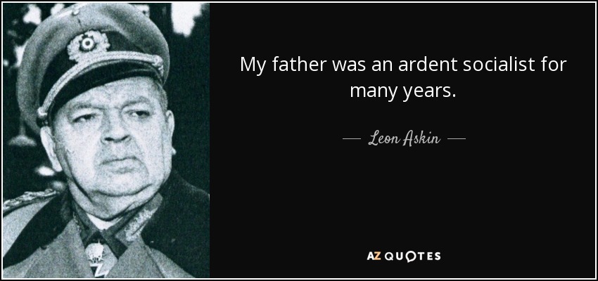 My father was an ardent socialist for many years. - Leon Askin