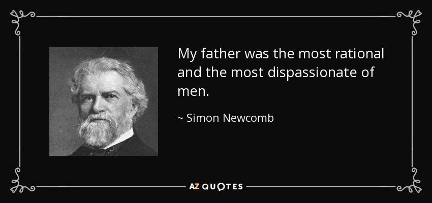 My father was the most rational and the most dispassionate of men. - Simon Newcomb